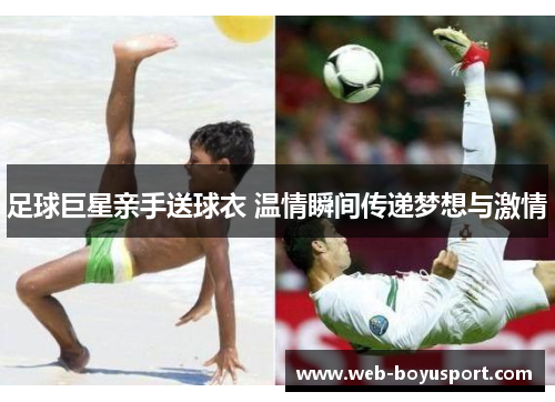 足球巨星亲手送球衣 温情瞬间传递梦想与激情