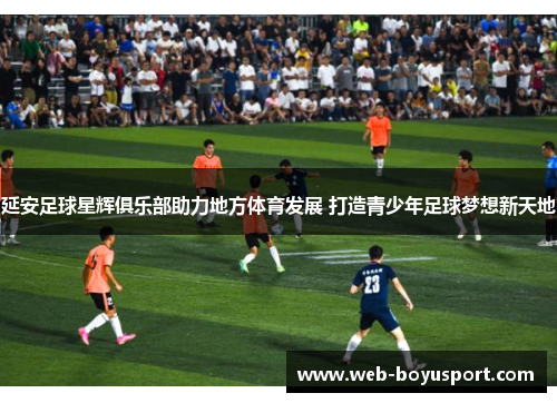 延安足球星辉俱乐部助力地方体育发展 打造青少年足球梦想新天地