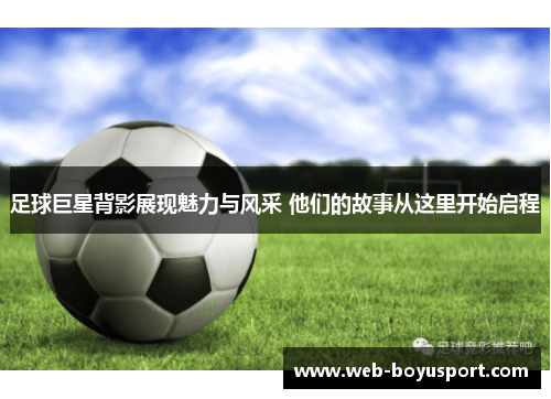 足球巨星背影展现魅力与风采 他们的故事从这里开始启程