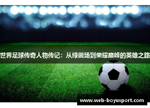 世界足球传奇人物传记：从绿茵场到荣耀巅峰的英雄之路