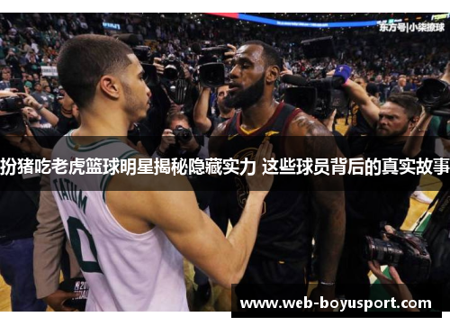 扮猪吃老虎篮球明星揭秘隐藏实力 这些球员背后的真实故事
